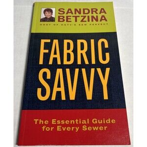 Fabric Savvy : the Essential Guide for Every Sewer   By Sandra Betzina.   2002